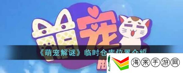 限时活动！萌宠解谜临时仓库在哪里