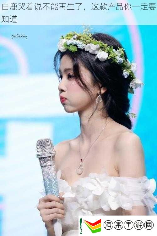 白鹿哭着说不能再生了