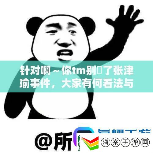 针对啊～你tm别㖭了张津瑜事件