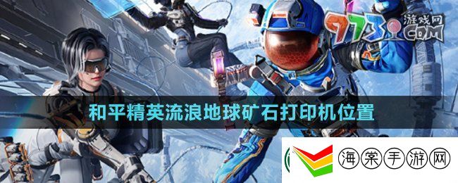 和平精英流浪地球矿石打印机在哪