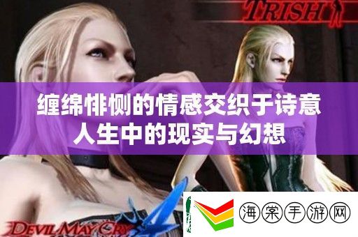 缠绵悱恻的情感交织于诗意人生中的现实与幻想