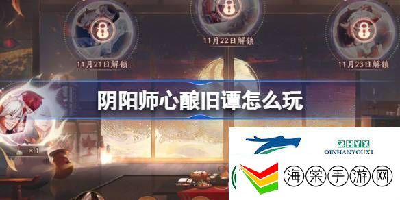 阴阳师心酿旧谭活动介绍阴阳师心酿旧谭怎么玩