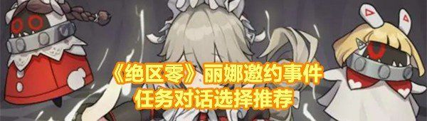 绝区零丽娜邀约事件任务有哪些