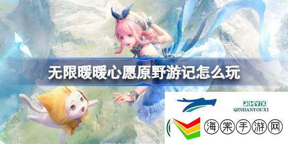 无限暖暖心愿原野游记活动介绍